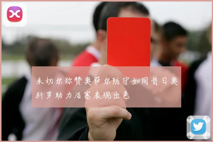 米切尔称赞奥萨尔防守如同昔日奥科罗助力活塞表现出色