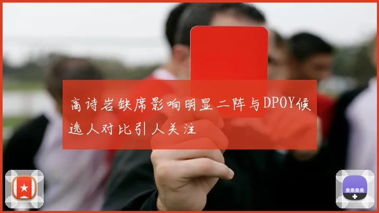 高诗岩缺席影响明显二阵与DPOY候选人对比引人关注