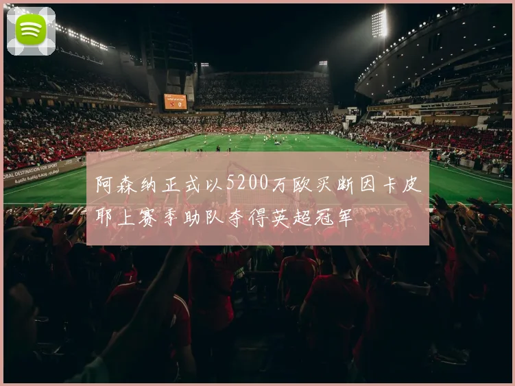 阿森纳正式以5200万欧买断因卡皮耶上赛季助队夺得英超冠军